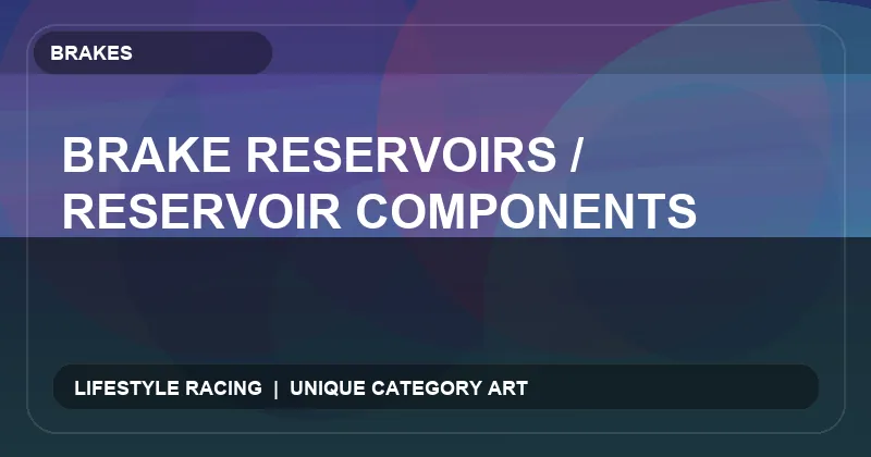 Brake Reservoirs / Reservoir Components